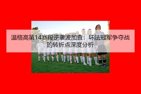 wen-ge-gao-di-sai-duan-ni-xi-bo-jia-cha-huan-fa-guan-jun-zheng-duo-zhan-de-zhuan-zhe-dian-shen-du-fen-xi-2-527.jpg